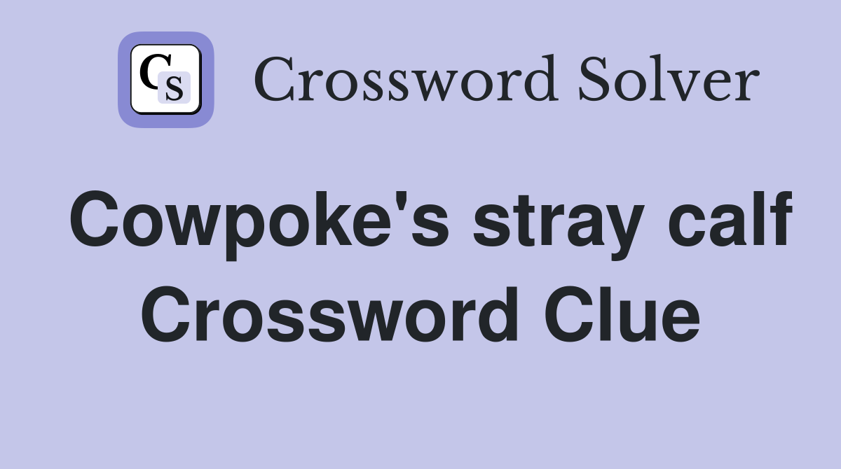 Cowpoke s stray calf crossword clue answers crossword solver